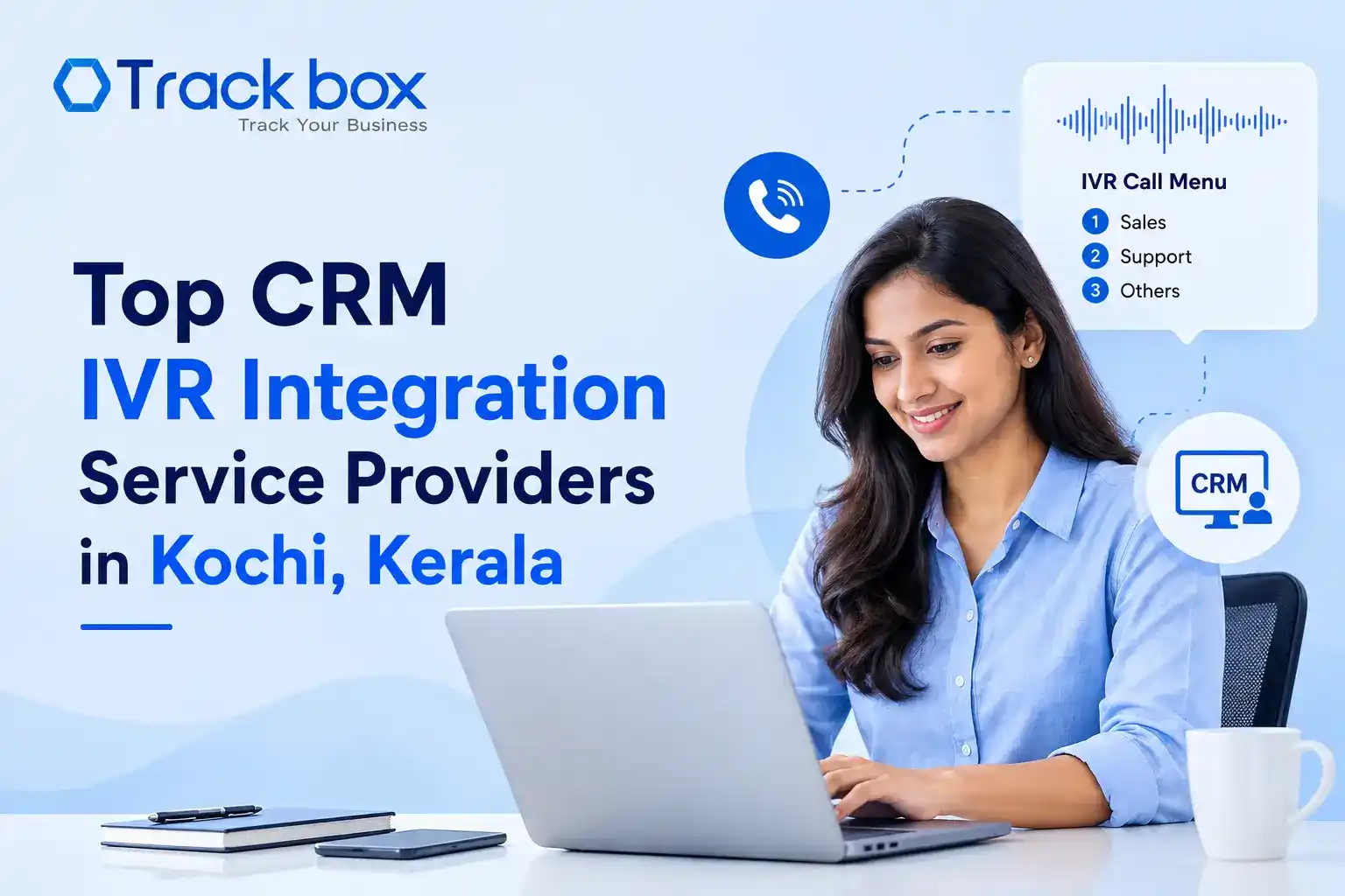 Enhance customer communication with Top CRM IVR Integration Service Providers in Kochi, Kerala – TrackBox CRM.